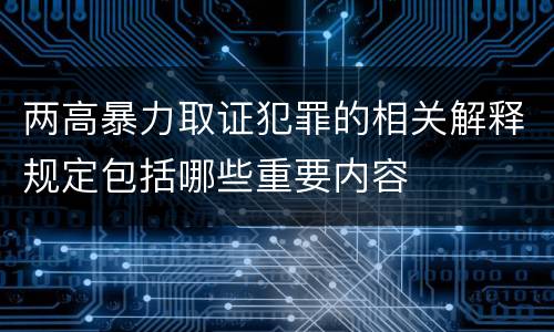 两高暴力取证犯罪的相关解释规定包括哪些重要内容