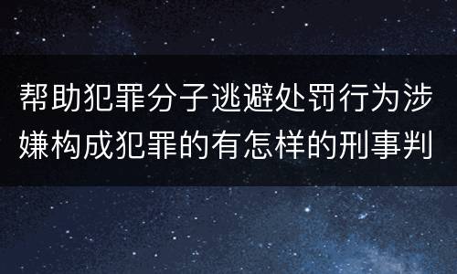 帮助犯罪分子逃避处罚行为涉嫌构成犯罪的有怎样的刑事判罚
