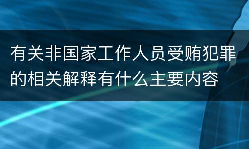 有关非国家工作人员受贿犯罪的相关解释有什么主要内容