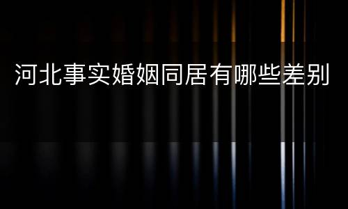 河北事实婚姻同居有哪些差别