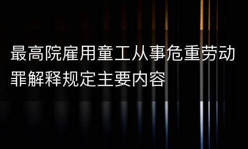 最高院雇用童工从事危重劳动罪解释规定主要内容