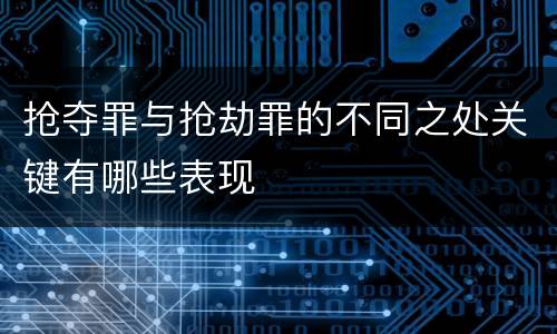 抢夺罪与抢劫罪的不同之处关键有哪些表现