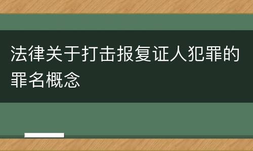 法律关于打击报复证人犯罪的罪名概念