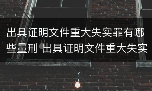 出具证明文件重大失实罪有哪些量刑 出具证明文件重大失实罪属于什么犯罪类型