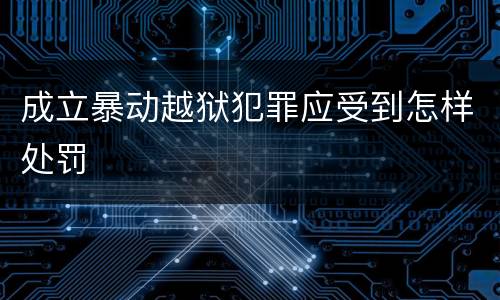 成立暴动越狱犯罪应受到怎样处罚