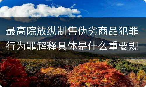 最高院放纵制售伪劣商品犯罪行为罪解释具体是什么重要规定