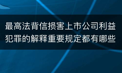最高法背信损害上市公司利益犯罪的解释重要规定都有哪些