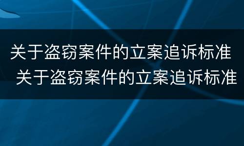 关于盗窃案件的立案追诉标准 关于盗窃案件的立案追诉标准是什么
