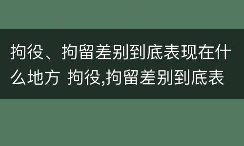 拘役、拘留差别到底表现在什么地方 拘役,拘留差别到底表现在什么地方呢