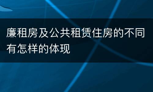 廉租房及公共租赁住房的不同有怎样的体现