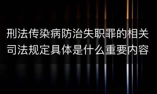刑法传染病防治失职罪的相关司法规定具体是什么重要内容
