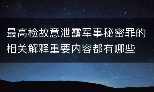 最高检故意泄露军事秘密罪的相关解释重要内容都有哪些