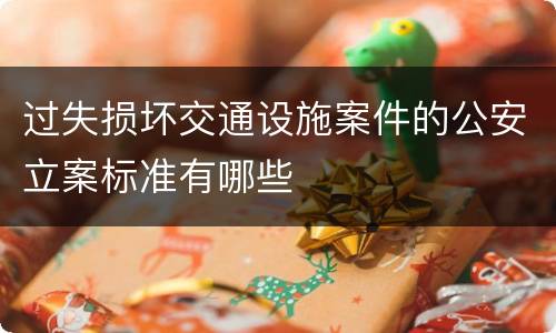过失损坏交通设施案件的公安立案标准有哪些