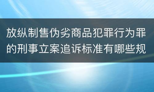 放纵制售伪劣商品犯罪行为罪的刑事立案追诉标准有哪些规定
