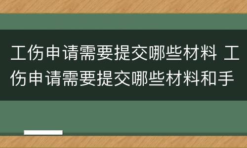 工伤申请需要提交哪些材料 工伤申请需要提交哪些材料和手续