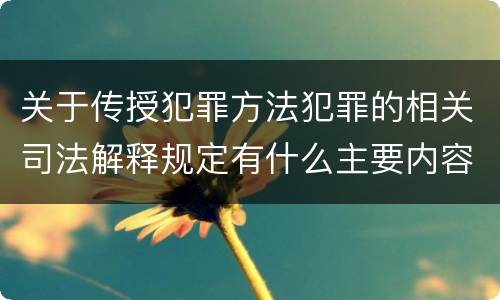 关于传授犯罪方法犯罪的相关司法解释规定有什么主要内容