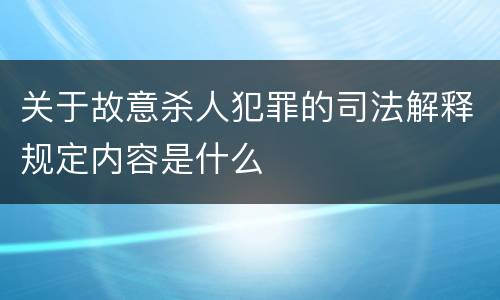 关于故意杀人犯罪的司法解释规定内容是什么