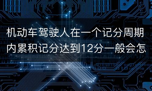 机动车驾驶人在一个记分周期内累积记分达到12分一般会怎么样