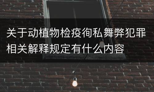 关于动植物检疫徇私舞弊犯罪相关解释规定有什么内容