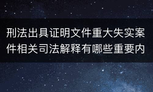 刑法出具证明文件重大失实案件相关司法解释有哪些重要内容