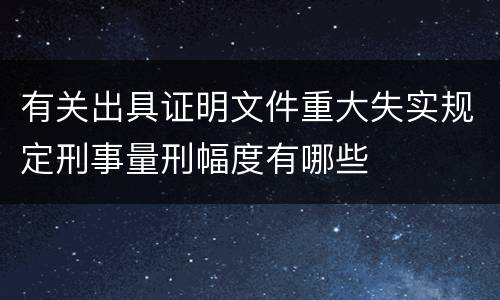 有关出具证明文件重大失实规定刑事量刑幅度有哪些
