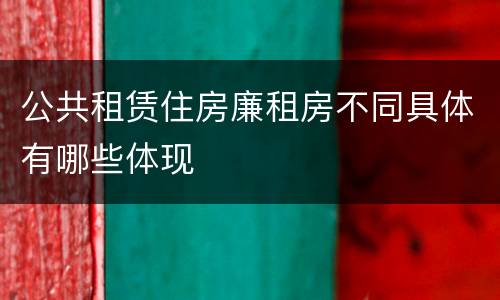 公共租赁住房廉租房不同具体有哪些体现