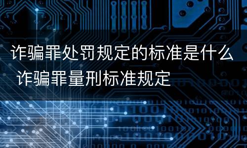 诈骗罪处罚规定的标准是什么 诈骗罪量刑标准规定