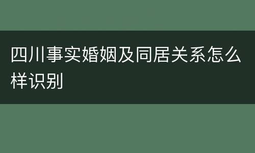 四川事实婚姻及同居关系怎么样识别
