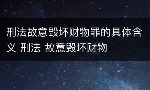 刑法故意毁坏财物罪的具体含义 刑法 故意毁坏财物