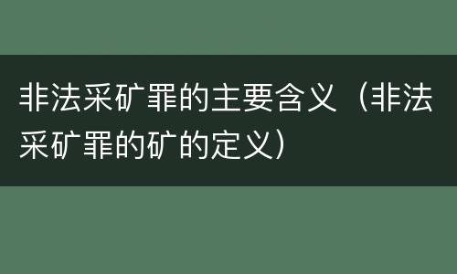 非法采矿罪的主要含义（非法采矿罪的矿的定义）