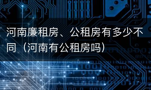 河南廉租房、公租房有多少不同（河南有公租房吗）
