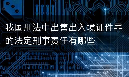我国刑法中出售出入境证件罪的法定刑事责任有哪些