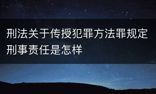 刑法关于传授犯罪方法罪规定刑事责任是怎样