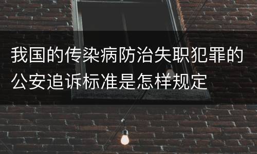 我国的传染病防治失职犯罪的公安追诉标准是怎样规定