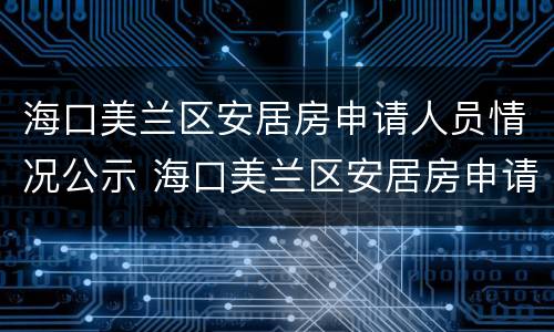 海口美兰区安居房申请人员情况公示 海口美兰区安居房申请人员情况公示