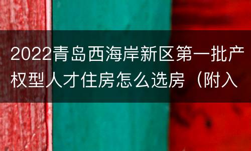 2022青岛西海岸新区第一批产权型人才住房怎么选房（附入口）