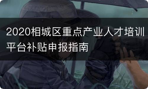2020相城区重点产业人才培训平台补贴申报指南