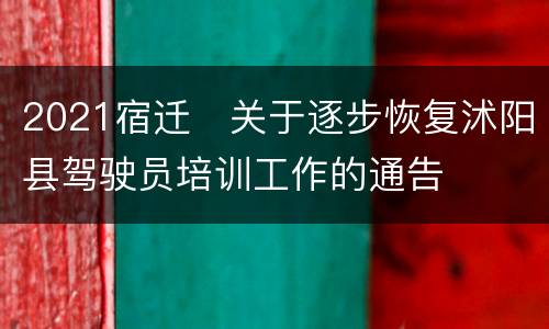 2021宿迁​关于逐步恢复沭阳县驾驶员培训工作的通告