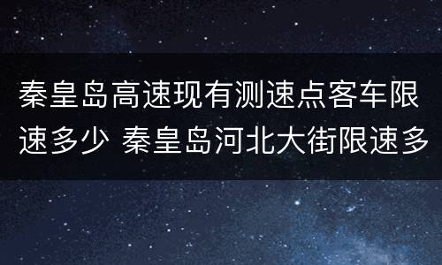 秦皇岛高速现有测速点客车限速多少 秦皇岛河北大街限速多少