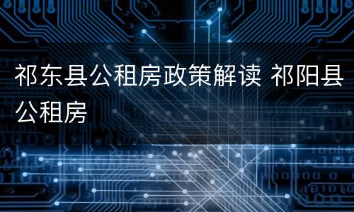 祁东县公租房政策解读 祁阳县公租房