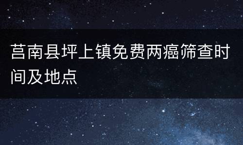 莒南县坪上镇免费两癌筛查时间及地点