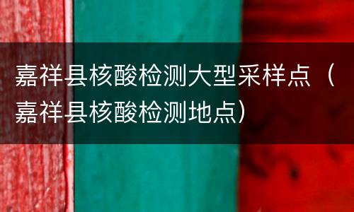 嘉祥县核酸检测大型采样点（嘉祥县核酸检测地点）