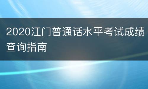 2020江门普通话水平考试成绩查询指南