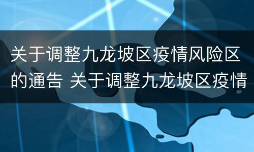 关于调整九龙坡区疫情风险区的通告 关于调整九龙坡区疫情风险区的通告的通知