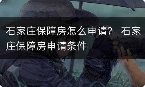 石家庄保障房怎么申请？ 石家庄保障房申请条件