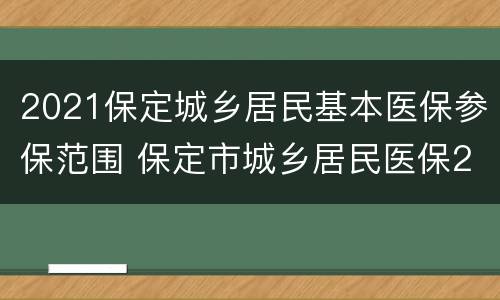 2021保定城乡居民基本医保参保范围 保定市城乡居民医保2021