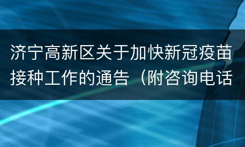 济宁高新区关于加快新冠疫苗接种工作的通告（附咨询电话）