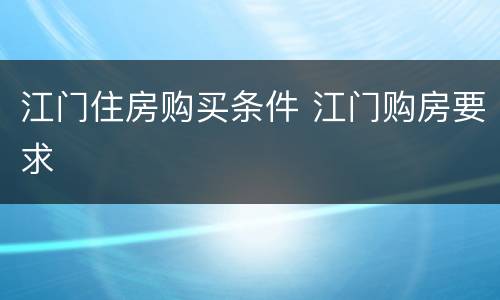 江门住房购买条件 江门购房要求