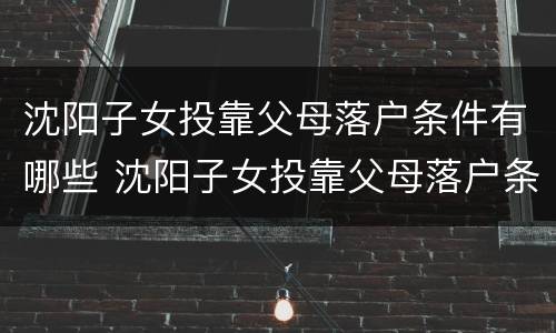 沈阳子女投靠父母落户条件有哪些 沈阳子女投靠父母落户条件有哪些政策