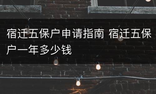 宿迁五保户申请指南 宿迁五保户一年多少钱